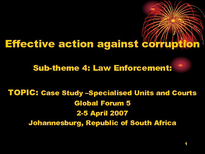 Effective action against corruption Sub-theme 4: Law Enforcement: TOPIC: Case Study –Specialised Units and