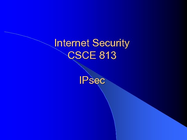 Internet Security CSCE 813 IPsec 