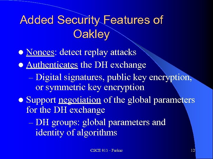 Added Security Features of Oakley l Nonces: detect replay attacks l Authenticates the DH