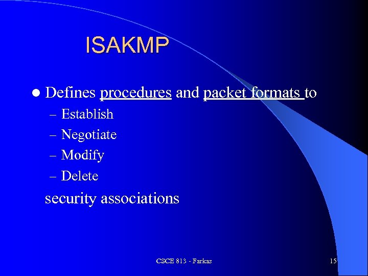 ISAKMP l Defines procedures and packet formats to – Establish – Negotiate – Modify