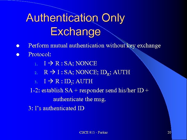 Authentication Only Exchange l l Perform mutual authentication without key exchange Protocol: 1. I