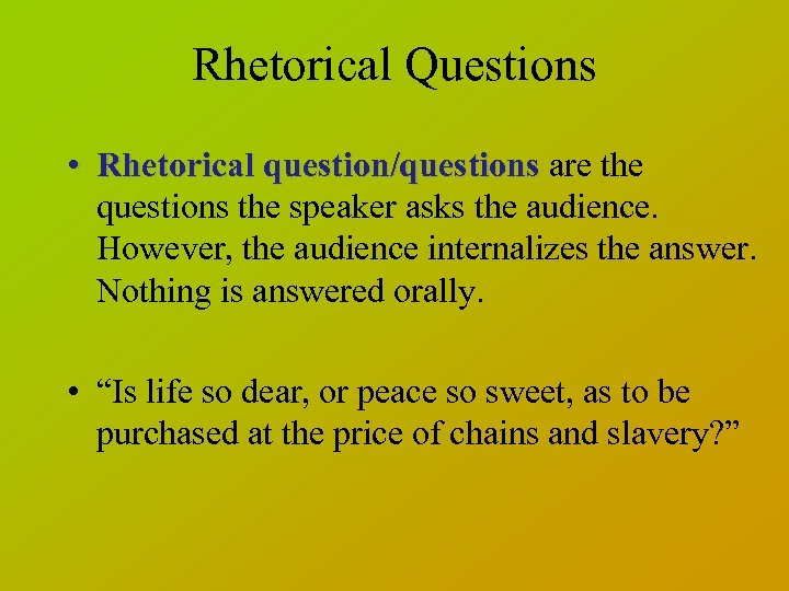 Rhetorical Questions • Rhetorical question/questions are the questions the speaker asks the audience. However,