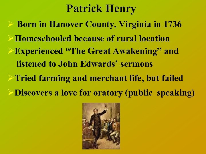 Patrick Henry Ø Born in Hanover County, Virginia in 1736 ØHomeschooled because of rural