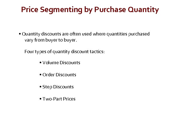 Price Segmenting by Purchase Quantity • Quantity discounts are often used where quantities purchased