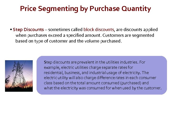 Price Segmenting by Purchase Quantity • Step Discounts – sometimes called block discounts, are