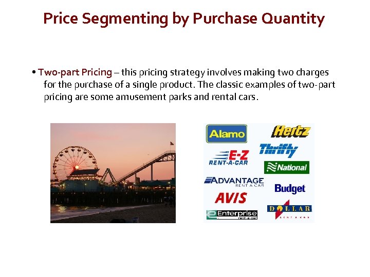 Price Segmenting by Purchase Quantity • Two-part Pricing – this pricing strategy involves making