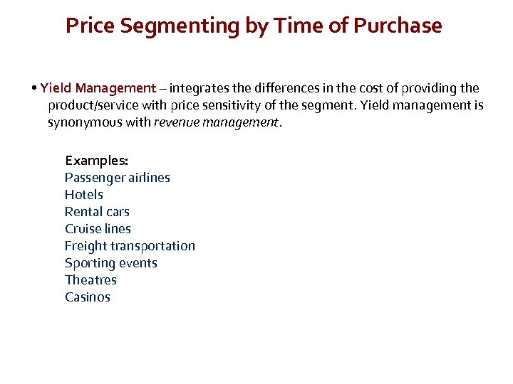 Price Segmenting by Time of Purchase • Yield Management – integrates the differences in