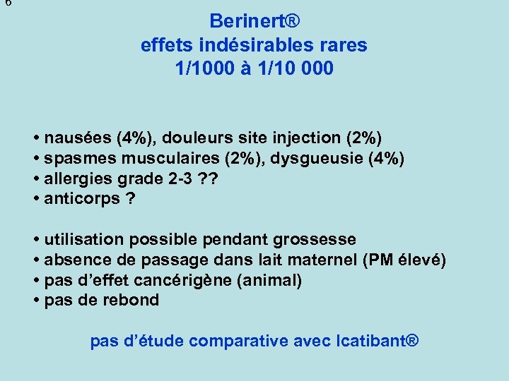 6 Berinert® effets indésirables rares 1/1000 à 1/10 000 • nausées (4%), douleurs site