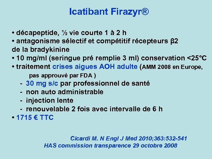 Icatibant Firazyr® • décapeptide, ½ vie courte 1 à 2 h • antagonisme sélectif