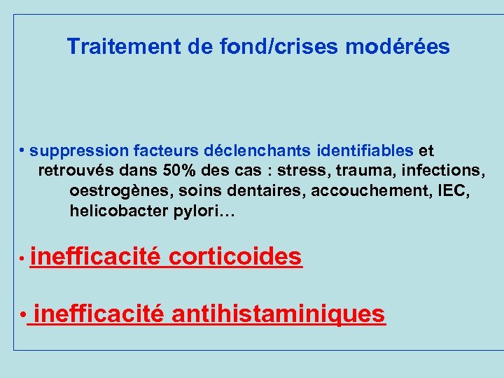 Traitement de fond/crises modérées • suppression facteurs déclenchants identifiables et retrouvés dans 50% des