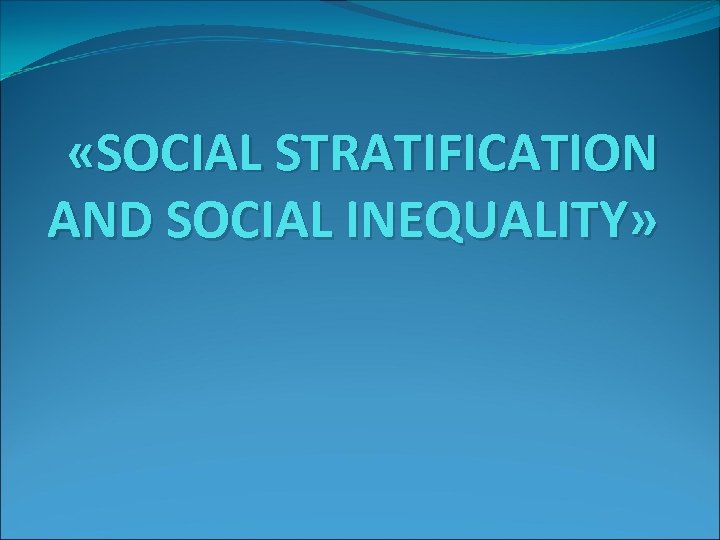  «SOCIAL STRATIFICATION AND SOCIAL INEQUALITY» 