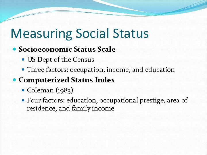 Measuring Social Status Socioeconomic Status Scale US Dept of the Census Three factors: occupation,