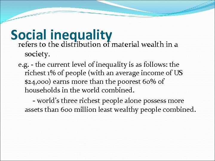 Social inequality refers to the distribution of material wealth in a society. e. g.