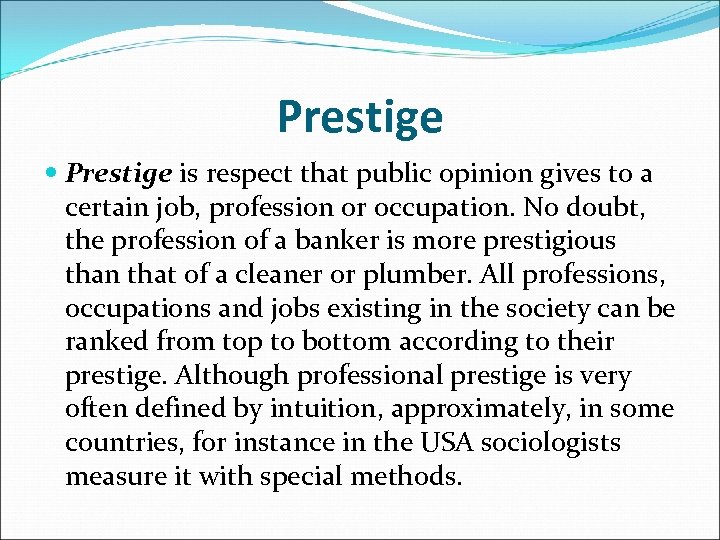 Prestige is respect that public opinion gives to a certain job, profession or occupation.