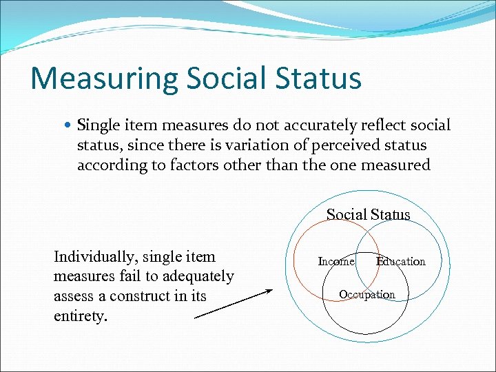 Measuring Social Status Single item measures do not accurately reflect social status, since there