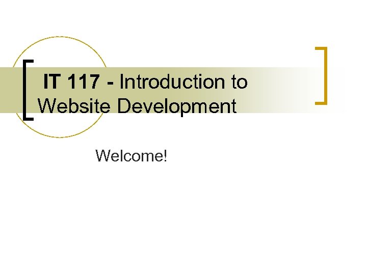  IT 117 - Introduction to Website Development Welcome! 