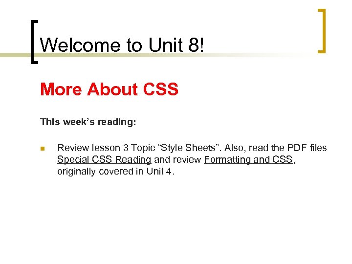 Welcome to Unit 8! More About CSS This week’s reading: n Review lesson 3