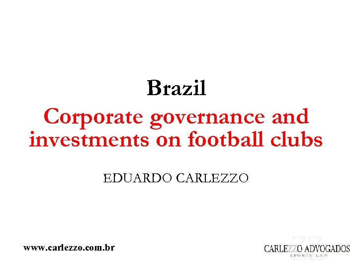 Brazil Corporate governance and investments on football clubs EDUARDO CARLEZZO www. carlezzo. com. br