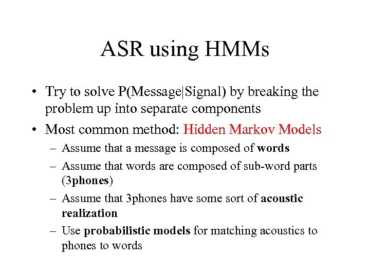 ASR using HMMs • Try to solve P(Message|Signal) by breaking the problem up into