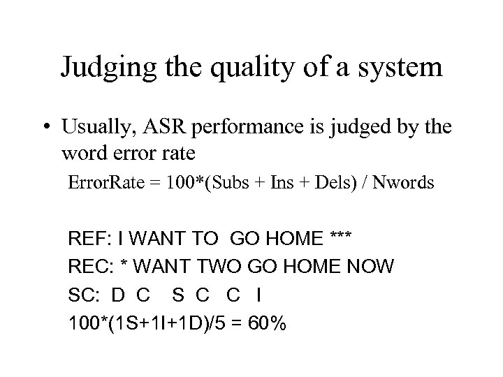 Judging the quality of a system • Usually, ASR performance is judged by the