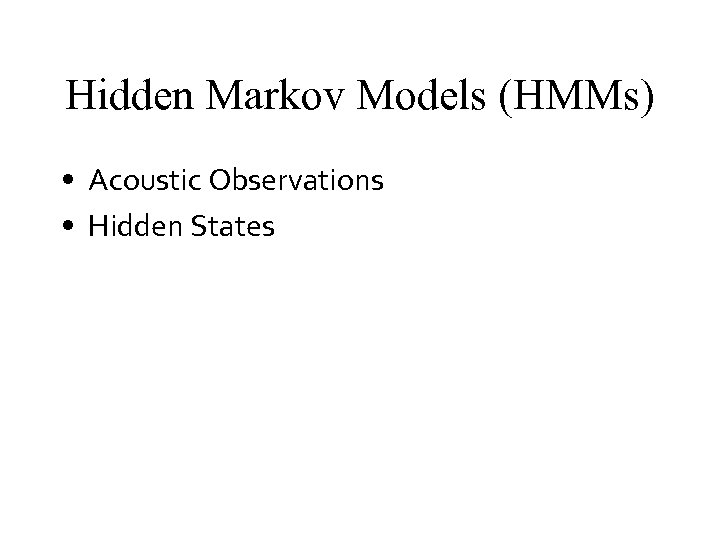 Hidden Markov Models (HMMs) • Acoustic Observations • Hidden States 