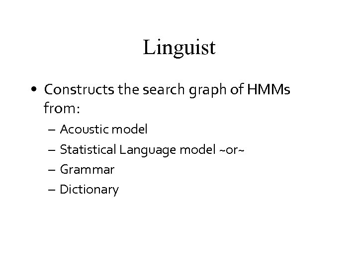 Linguist • Constructs the search graph of HMMs from: – – Acoustic model Statistical