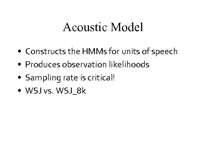 Acoustic Model • • Constructs the HMMs for units of speech Produces observation likelihoods