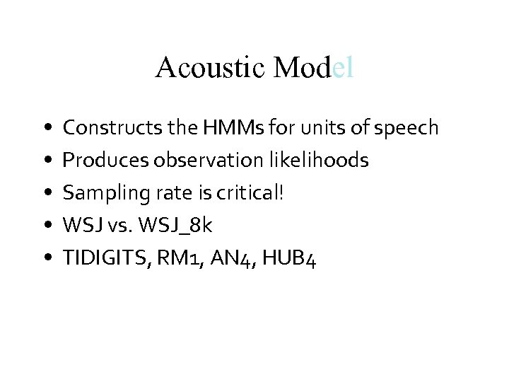 Acoustic Model • • • Constructs the HMMs for units of speech Produces observation