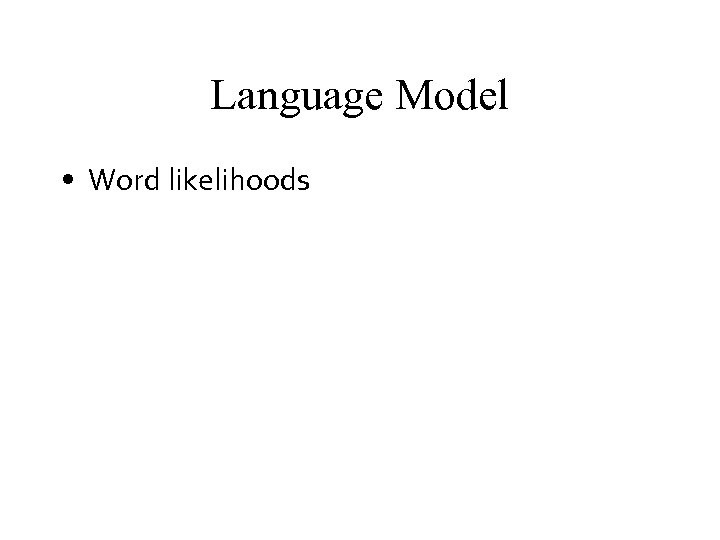 Language Model • Word likelihoods 