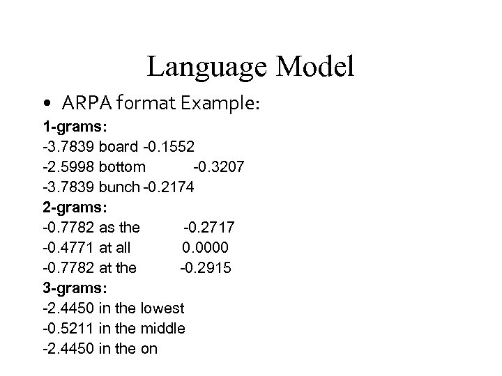 Language Model • ARPA format Example: 1 -grams: -3. 7839 board -0. 1552 -2.