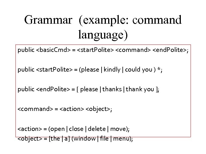 Grammar (example: command language) public <basic. Cmd> = <start. Polite> <command> <end. Polite>; public