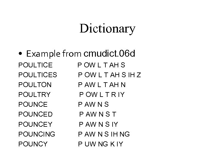 Dictionary • Example from cmudict. 06 d POULTICES POULTON POULTRY POUNCED POUNCEY POUNCING POUNCY