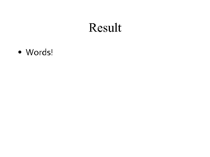 Result • Words! 