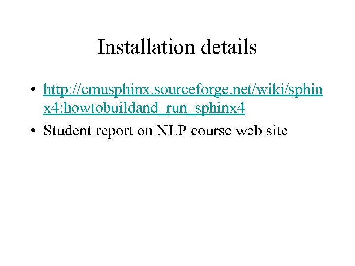 Installation details • http: //cmusphinx. sourceforge. net/wiki/sphin x 4: howtobuildand_run_sphinx 4 • Student report