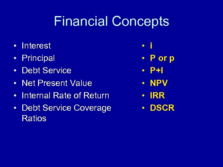 Financial Concepts • • • Interest Principal Debt Service Net Present Value Internal Rate