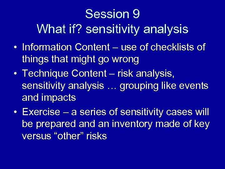 Session 9 What if? sensitivity analysis • Information Content – use of checklists of