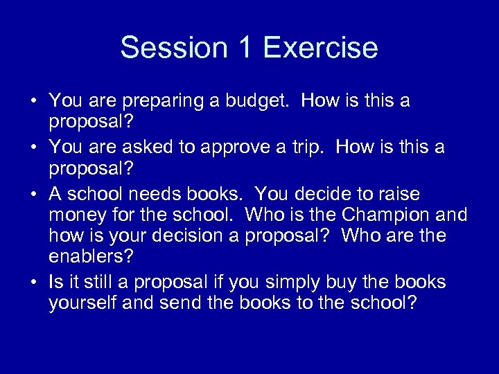 Session 1 Exercise • You are preparing a budget. How is this a proposal?