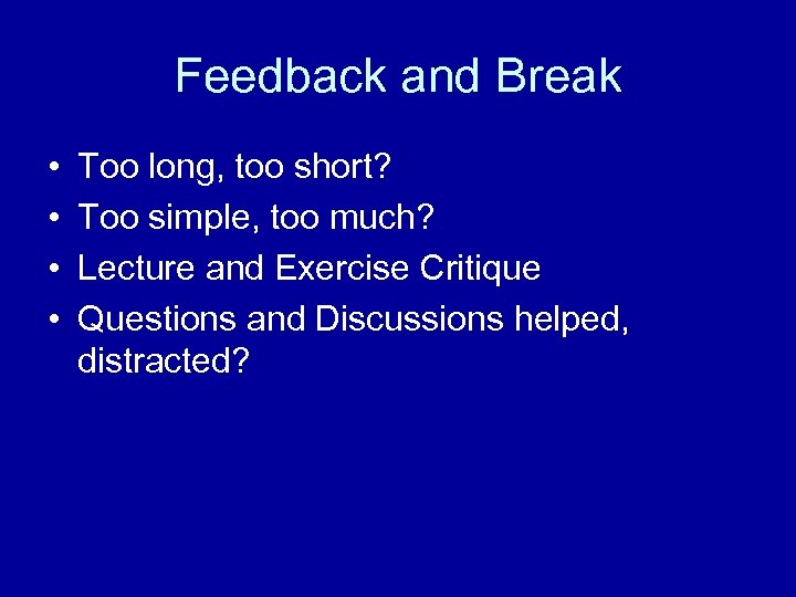 Feedback and Break • • Too long, too short? Too simple, too much? Lecture