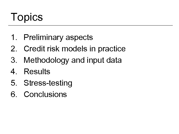 Topics 1. 2. 3. 4. 5. 6. Preliminary aspects Credit risk models in practice