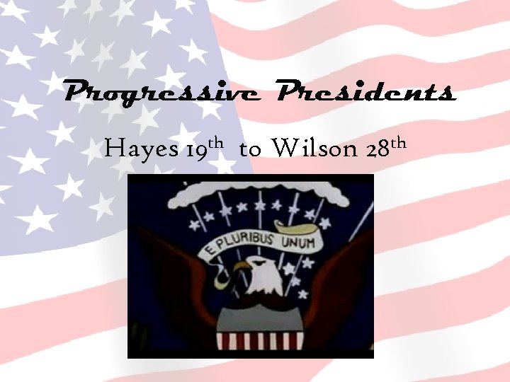 Progressive Presidents Hayes 19 th to Wilson 28 th 