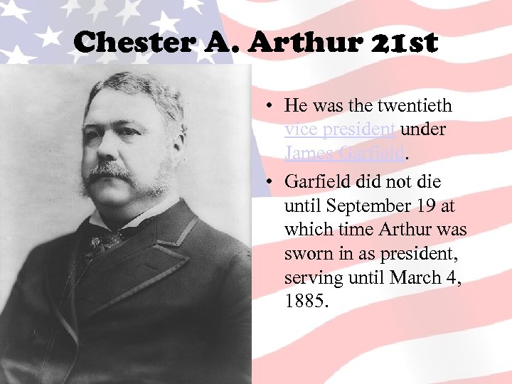 Chester A. Arthur 21 st • He was the twentieth vice president under James