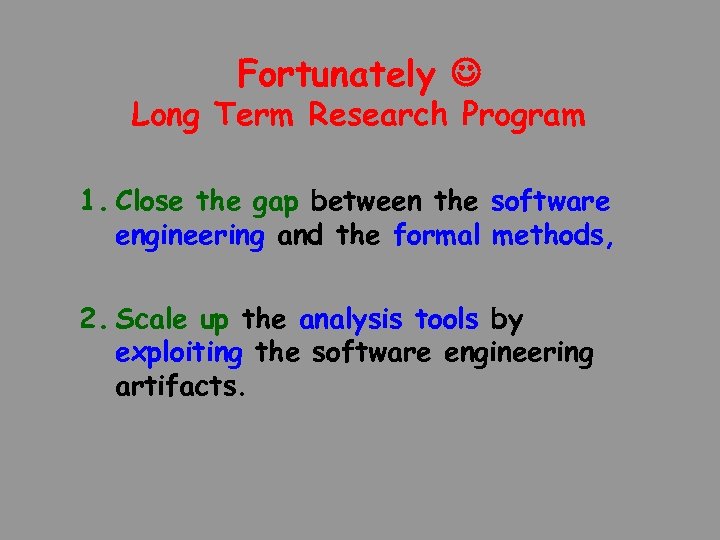 Fortunately Long Term Research Program 1. Close the gap between the software engineering and