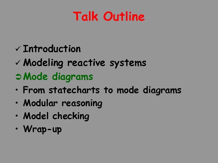 Talk Outline ü Introduction ü Modeling reactive systems Ü Mode diagrams • From statecharts