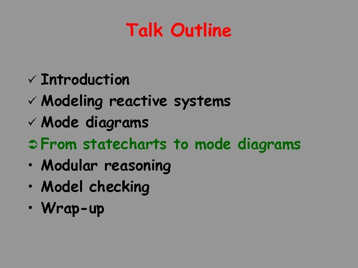 Talk Outline Introduction ü Modeling reactive systems ü Mode diagrams Ü From statecharts to
