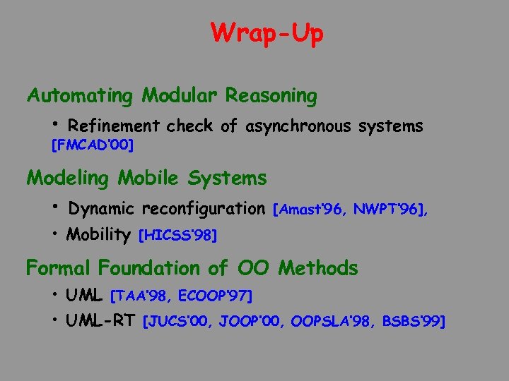 Wrap-Up Automating Modular Reasoning • Refinement check of asynchronous systems [FMCAD’ 00] Modeling Mobile