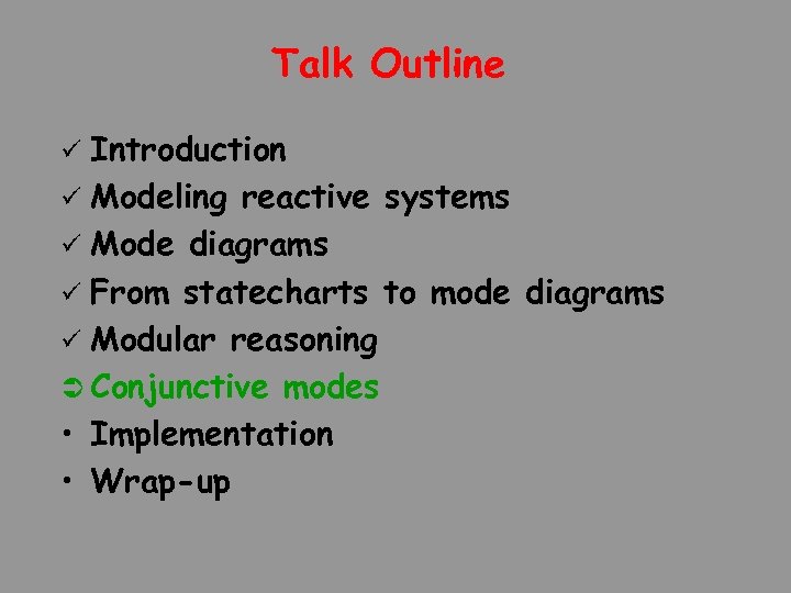 Talk Outline Introduction ü Modeling reactive systems ü Mode diagrams ü From statecharts to