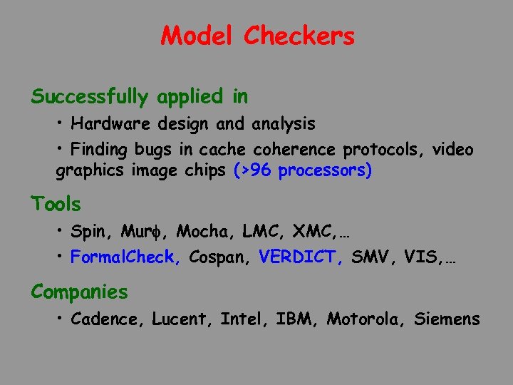 Model Checkers Successfully applied in • Hardware design and analysis • Finding bugs in