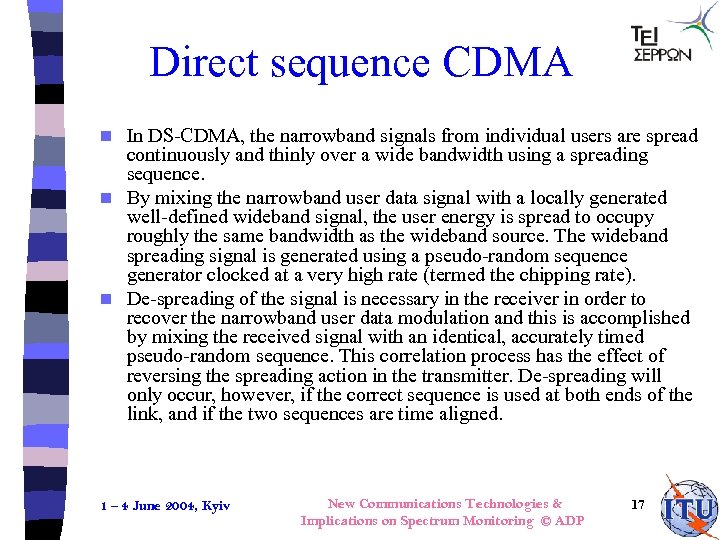 Direct sequence CDMA In DS-CDMA, the narrowband signals from individual users are spread continuously