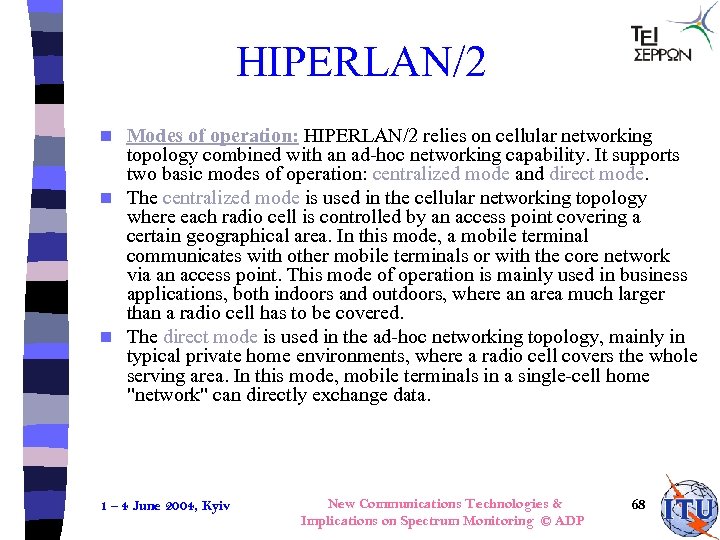 HIPERLAN/2 Modes of operation: HIPERLAN/2 relies on cellular networking topology combined with an ad-hoc