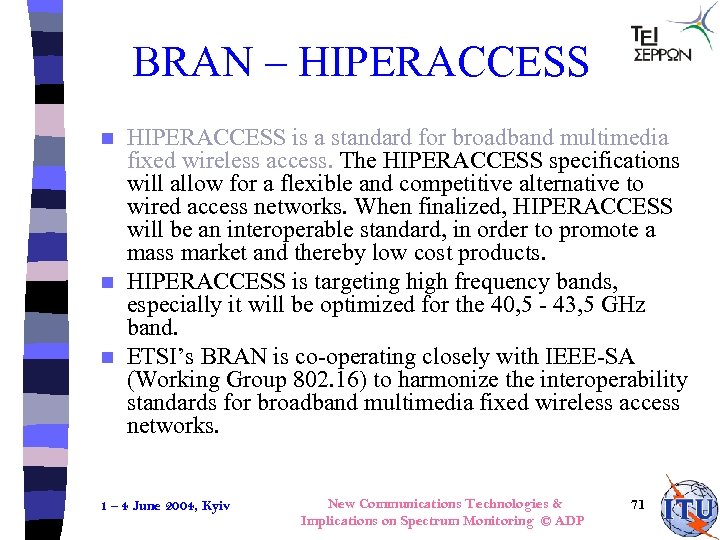 BRAN – HIPERACCESS is a standard for broadband multimedia fixed wireless access. The HIPERACCESS
